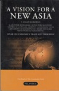 Image of A Vision for a New Asia : 7 Asian Leaders : Mahathir Mohamad, Junichiro Koizumi, Gloria Macapagal-Arroyo, Goh Chok Tong, Megawati Sukarno Putri, Phan van Khai, Bounnhang Vorachith : Speak on Economics, Trade and Terrorism