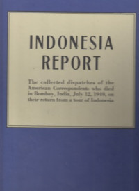 Image of Indonesia Report: the Collected dispatches of the American Correspondents who died in Bombay, India, July 12, 1949, on their return from a tour of Indonesia