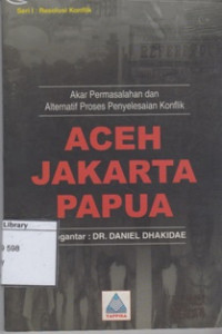 Image of Aceh Jakarta Papua: Akar Permasalahan dan Alternatif Proses Penyelesaian Konflik