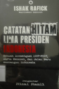 Image of Catatan Hitam Lima Presiden Indonesia: Sebuah investigasi 1997-2007, mafia ekonomi, dan jalan baru membangun Indonesia