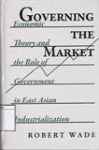 Image of Governing the Market: Economic Theory and the Role of Government in East Asian Industrialization
