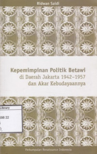 Image of Kepemimpinan Politik Betawi: di Daerah Jakarta 1942-1957 dan Akar Kebudayaanya