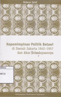Image of Kepemimpinan Politik Betawi: di Daerah Jakarta 1942-1957 dan Akar Kebudayaannya