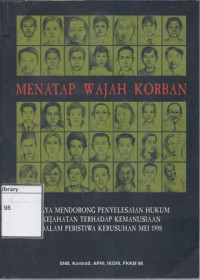 Image of Menatap Wajah Korban: Upaya Mendorong Penyelesaian Hukum Kejahatan terhadap Kemanusiaan dalam Peristiwa Kerusuhan Mei 1998