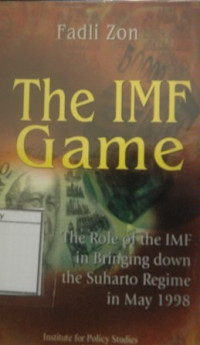 Image of The IMF Game: The Role of The IMF in Bringing Down The Suharto Regime in May 1998