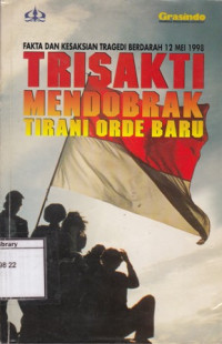 Image of Trisakti Mendobrak Tirani Orde Baru: Fakta dan kesaksian tragedi berdarah 12 Mei 1998