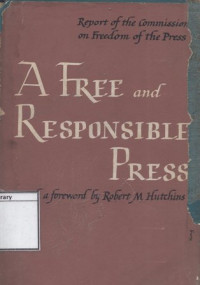 Image of A Free and Responsible Press: A General Report on Mass Communication: Newspapers, Radio, Motion Pictures, Magazines, and Books