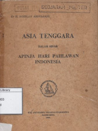 Image of Asia Tenggara dalam Sinar Apinja Hari Pahlawan Indonesia : Sambutan Tertulis Dr. H. Roeslan Abdulgani mengenai Hari Pahlawan 10 November 1963 Naskah Penerbitan Chusus 291A Departemen Penerangan RI