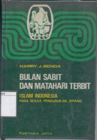 Image of Bulan Sabit dan Matahari Terbit: Islam Indonesia Pada Masa Pendudukan Jepang