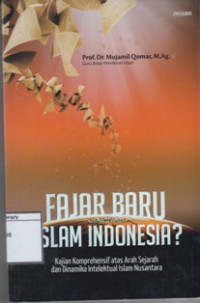 Image of Fajar Baru Islam Indonesia?: Kajian Komprehensif atas Arah Sejarah dan Dinamika Intelektual Islam Nusantara