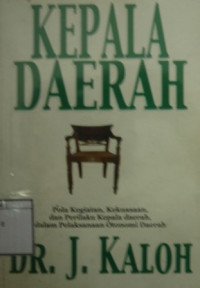 Image of Kepala Daerah: Pola kegiatan, Kekuasaan, dan Perilaku Kepala Daerah, dalam Pelaksanaan Otonomi Daerah