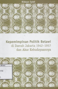 Image of Kepemimpinan Politik Betawi di Daerah Jakarta 1942-1957 dan Akar Kebudayaanya