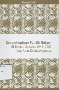 Image of Kepemimpinan Politik Betawi di Daerah Jakarta 1942-1957 dan Akar Kebudayaanya