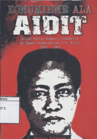 Image of Komunisme Ala Aidit: Kisah partai komunis Indonesia di bawah kepemimpinan D. N. Aidit 1950-1965