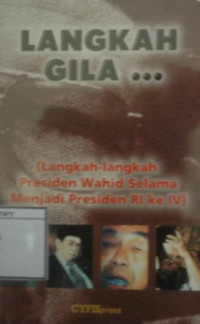 Image of Langkah Gila...(Langkah-langkah Presiden Wahid Selama Menjadi Presiden RI ke IV)