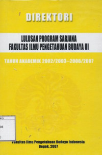 Image of Direktori: Lulusan Program Sarjana Fakultas Sastra Universitas Indonesia, Tahun Akaddemik 2002/2003 - 2006/2007
