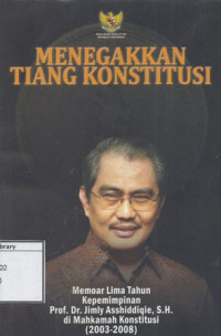 Image of Menegakkan Tiang Konstitusi: Memoar Lima Tahun Kepemimpinan Prof. Dr. Jimly Asshiddiqie, S.H. di Mahkamah Konstitusi (2003-2008)