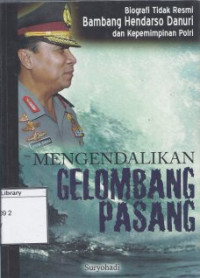 Image of Mengendalikan gelombang pasang : biografi tidak resmi Bambang Hendarso Danuri dan kepemimpinan Polri