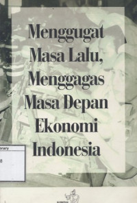 Image of Menggugat Masa Lalu, Menggagas Masa Depan Ekonomi Indonesia