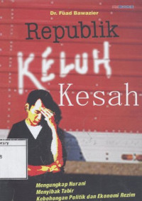 Image of Republik Keluh Kesah: Mengungkap Nurani Menyibak Tabir Kebohongan Politik dan Ekonomi Rezim