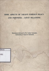 Image of Some Aspect of Japan's Foreign Policy and Indonesia-Japan Relations: Statements delivered by Mr. Toshio Yamazaki, ambasador of Japan to Indonesia