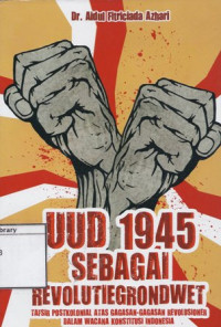 Image of UUD 1945 Sebagai Revolutiegrondwet: Tafsir Postkolonial Atas Gagasan-gagasan Revolusioner dalam Wacana Konstitusi Indonesia