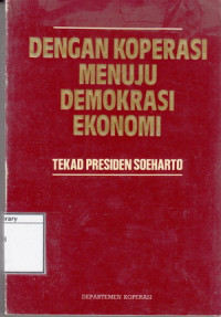 Image of Dengan Koperasi Menuju Demokrasi Ekonomi: Tekad Presiden Soeharto