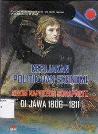 Image of Kebijakan politik dan ekonomi rezim Napoleon Bonaparte di Jawa, 1806-1811