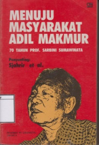 Image of Menuju Masyarakat Adil Makmur: 70 Tahun Prof. Sarbini Sumawinata