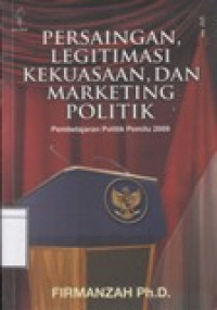 Image of Persaingan, Legitimasi, Kekuasaan, dan Marketing Politik: Pembelajaran Politik Pemilu 2009