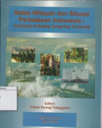 Image of Batas wilayah dan situasi perbatasan Indonesia : ancaman terhadap integritas teritorial