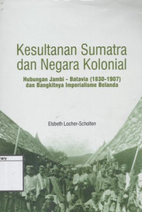 Image of Kesultanan Sumatra dan Negara Kolonial: Hubungan Jambi-Batavia (1830-1907) dan bangkitnya imperialisme Belanda