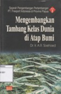 Image of Sejarah pengembangan pertambangan PT. Freeport Indonesia di Provinsi Papua: Mengembangkan Tambang Kelas Dunia di Atap Bumi