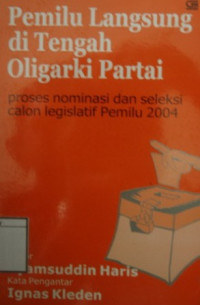Image of Pemilu Langsung di Tengah Oligarki Partai: Proses Nominasi dan Seleksi Calon Legislatif Pemilu 2004