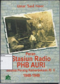 Image of Peran Stasiun Radio PHB AURI: Selama Perang Kemerdekaan RI II 1948-1949, Satu Tahun Perjalanan Dari Jambi ke Bukittinggi