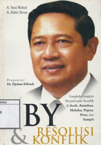 Image of SBY dan Resolusi Konflik: Langkah-langkah penyelesaian konflik di Aceh, Atambua, Maluku, Papua, Poso, dan Sampit