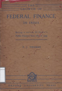 Image of The Growth of Federal Finance in India: Being a Survey of India's Public Finances From 1833 to 1939