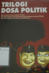 Image of Trilogi Dosa Politik: Memahami dosa-dosa politik pemerintahan Susilo Bambang Yudhoyono-Jusuf Kalla dan pengkhianatan kaum intelektual